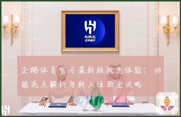 企鹅体育官方最新版抢先体验：功能亮点解析与新人注册全攻略