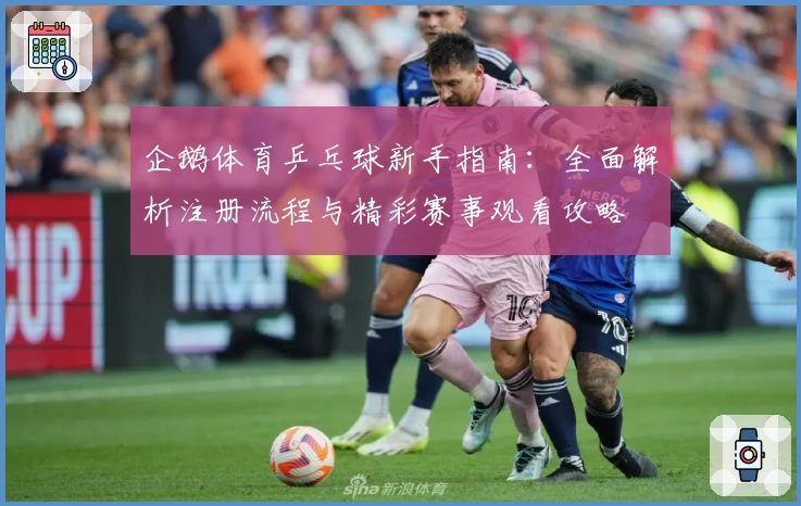 企鹅体育乒乓球新手指南：全面解析注册流程与精彩赛事观看攻略