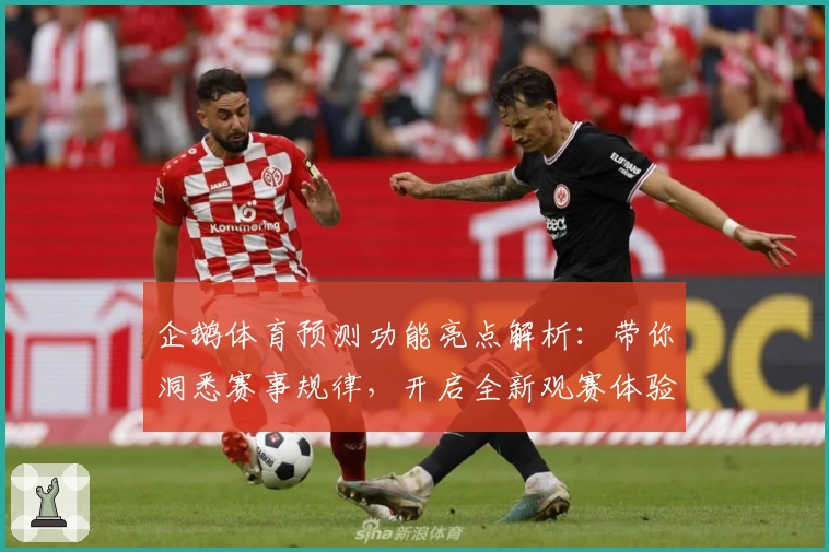 企鹅体育预测功能亮点解析：带你洞悉赛事规律，开启全新观赛体验