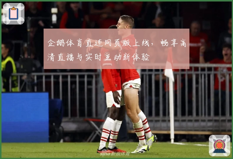 企鹅体育直连网页版上线，畅享高清直播与实时互动新体验